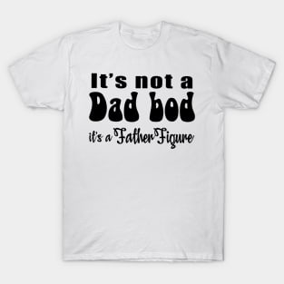 It's not a Dad Bod, it's a Father Figure T-Shirt